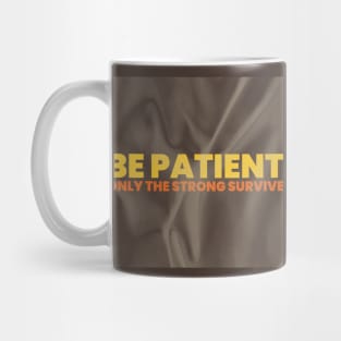 "BE PATIENT / ONLY THE STRONG SURVIVE" Mug